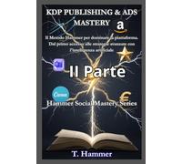 KDP PUBLISHING & ADS MASTERY Seconda Parte: Il Metodo Hammer per pubblicare e vendere su Amazon (Hammer Social Mastery Series)