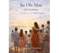 Ke Ola Mau - Life Continues: The Memory That Walks Forward (Whispers of Eternal Memory)