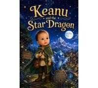 Keanu and the Star Dragon (Keanu and Twinkle’s Magical Adventures)