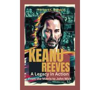 KEANU REEVES: A Legacy in Action - From the Matrix to John Wick