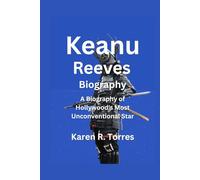 Keanu Reeves Biography: A Biography of Hollywood's Most Unconventional Star