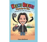 Keanu Reeves Biography for kids: The Gentle Star with a Brave HeartClara Bellford