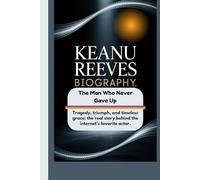 KEANU REEVES BIOGRAPHY: The Man Who Never Gave Up