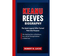 KEANU REEVES BIOGRAPHY: The Quiet Legend Who Turned Pain Into Purpose: The Inspiring Story of Resilience, Loss, and the Strength Behind a Global Icon