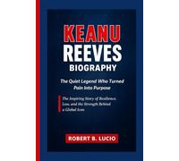 KEANU REEVES BIOGRAPHY: The Quiet Legend Who Turned Pain Into Purpose: The Inspiring Story of Resilience, Loss, and the Strength Behind a Global Icon