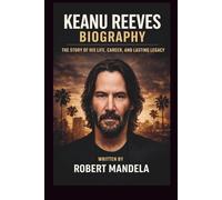 KEANU REEVES BIOGRAPHY: THE STORY OF HIS LIFE, CAREER, AND LASTING LEGACY