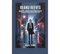 KEANU REEVES: HAUNTED, HUNTED AND UNBREAKABLE: From Hollywood Tragedy to John Wick's Relentless Rise