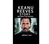 KEANU REEVES STORY: Beyond The Matrix