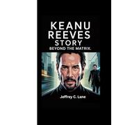 KEANU REEVES STORY: Beyond The Matrix