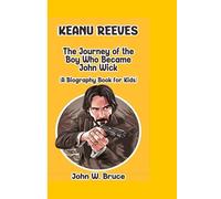 KEANU REEVES: The Journey of the Boy who Became John Wick (A Biography Book for Kids)