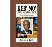 KEB’ MO’: Chords of a Life Well Played: Inside the Genius, Passion, and Influence of a Modern Blues Great