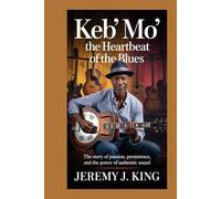 KEB’ MO’: The Heartbeat of the Blues: The Story of Passion, Persistence, and the Power of Authentic Sound