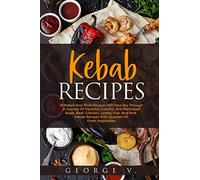 Kebab Recipes: 25 Kebab Recipes will take you through a journey of flavorful, colorful, and marinated steak