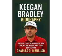 KEEGAN BRADLEY BIOGRAPHY: The Life Story Of A Resilient PGA Star, Major Winner, And Team USA Captain