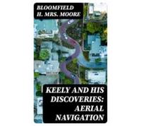 Keely And His Discoveries: Aerial Navigation (ebook)