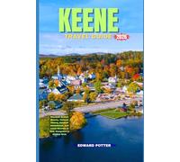 KEENE TRAVEL GUIDE 2026: Discover Scenic Beauty, Historic Charm, Outdoor Adventures, and Local Secrets in New Hampshire’s Hidden Gem
