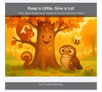 Keep a Little, Give a Lot: A Story About Taking Care of Yourself So You Can Take Care of Others
