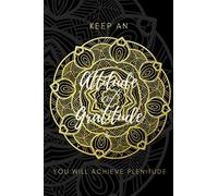 Keep an Attitude of Gratitude & you will achieve Plenitude: Gratitude Journal with quotes to write down things you are thankful for every day.: ... in Just 5 Minutes a Day for a Happier You