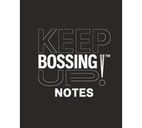 KEEP BOSSING UP! NOTES