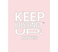 KEEP BOSSING UP!: NOTES