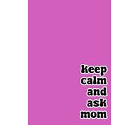 Keep calm and ask mom: quaderno simpatico a quadretti per appunti, divertente idea regalo per mamma, moglie, compagna, fidanzata, amica, festa della ... Natale. 100 pagine, formato A5, 6x9 pollici.