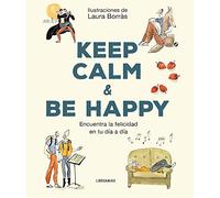 Keep Calm And Be Happy: Encuentra la felicidad en tu día a día (LibroAmigo)