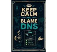 Keep Calm and Blame DNS: A Lined Journal for IT Professionals Who Know the Network is Never Actually Down - 120 Pages for Tech Notes and Daily Frustrations