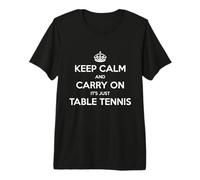 Keep Calm and Carry On It's Just Tenis de Mesa - Divertido Camiseta Premium