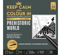 KEEP CALM AND COLOUR IN Monochrome Colouring Collection - Book 19. Prehistoric World: One Pen Zen : Zero Stress