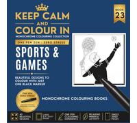 KEEP CALM AND COLOUR IN Monochrome Colouring Collection - Book 23. Sports And Games: One Pen Zen : Zero Stress