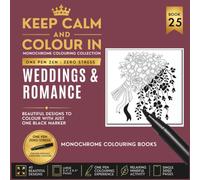 KEEP CALM AND COLOUR IN Monochrome Colouring Collection - Book 25. Weddings And Romance: One Pen Zen : Zero Stress