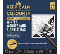 KEEP CALM AND COLOUR IN Monochrome Colouring Collection - Book 27. Winter Wonderland And Christmas: One Pen Zen : Zero Stress