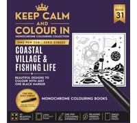 KEEP CALM AND COLOUR IN Monochrome Colouring Collection - BOOK 31. Coastal Village And Fishing Life: One Pen Zen : Zero Stress