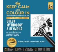 KEEP CALM AND COLOUR IN Monochrome Colouring Collection - BOOK 34. Greek Mythology And Olympus: One Pen Zen : Zero Stress