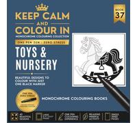 KEEP CALM AND COLOUR IN Monochrome Colouring Collection - BOOK 37. Toys And Nursery: One Pen Zen : Zero Stress