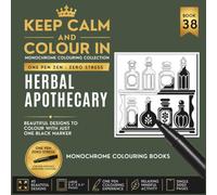 KEEP CALM AND COLOUR IN Monochrome Colouring Collection - BOOK 38. Herbal Apothecary: One Pen Zen : Zero Stress