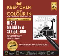 KEEP CALM AND COLOUR IN Monochrome Colouring Collection - BOOK 39. Night Markets And Street Food: One Pen Zen : Zero Stress
