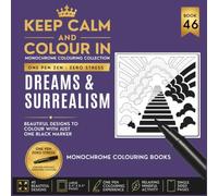 KEEP CALM AND COLOUR IN Monochrome Colouring Collection - BOOK 46. Dreams And Surrealism: One Pen Zen : Zero Stress
