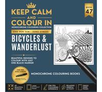 KEEP CALM AND COLOUR IN Monochrome Colouring Collection - BOOK 47. Bicycles And Wanderlust: One Pen Zen : Zero Stress