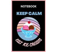 Keep Calm and Eat Ice Cream Notebook | Keep Calm and Eat Ice Cream Composition Book | Keep Calm and Eat Ice Cream Journal