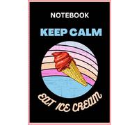 Keep Calm and Eat Ice Cream Notebook | Keep Calm and Eat Ice Cream Composition Book | Keep Calm and Eat Ice Cream Journal