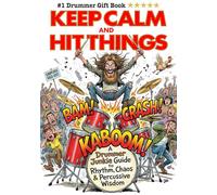 Keep Calm and Hit Things: A Drummer Junkie Guide to Rhythm, Chaos & Percussive Wisdom