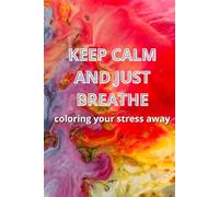 KEEP CALM AND JUST BREATHE. Coloring your stress away: ,