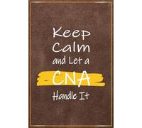 Keep Calm and Let a CNA Handle It: CNA Certified Nursing Assistant Journal For Men and Women | Great For CNA Appreciation Week Ideas, Certified Nurse ... You Gift, CNA Christmas and Birthday Presents