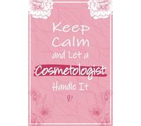 Keep Calm and Let a Cosmetologist Handle It: Funny Cosmetologist Gifts For Women - Great Notebook For Cosmetologist Birthday and Christmas Gifts, ... Gift For Beautician and Hairstylist