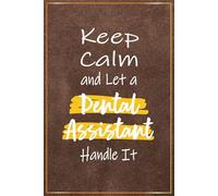 Keep Calm and Let a Dental Assistant Handle It: Funny Dental Assistant Presents For Men - Great Journal For Dental Assistants Appreciation Week Gift ... Assistant Christmas and Office Gifts For Him