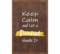Keep Calm and Let a Dentist Handle It: Funny Dentist Presents For Men - Great Notebook Journal For Dentist Office Gifts, Dental Student Graduation ... Christmas and Birthday Gifts Ideas For Him