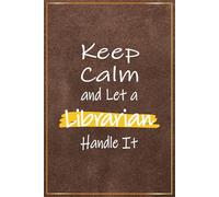 Keep Calm and Let a Librarian Handle It: Funny Librarian Gifts For Men - Perfect Journal For School Librarian Christmas and Birthday Gifts, Male Librarian Appreciation and Thank You Presents For Him