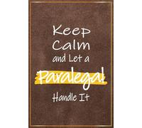 Keep Calm and Let a Paralegal Handle It: Funny Paralegal Gifts For Men - Perfect Notebook For Paralegals Christmas and Birthday Gift, Paralegals ... (National Paralegal Day Gift Ideas)