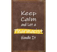 Keep Calm and Let a Pharmacist Handle It: Funny Pharmacist Gifts For Men - Great Journal For Pharmacy Students Christmas and Birthday Gifts, ... Gift For Him (Pharmacist Gift Ideas For Male)